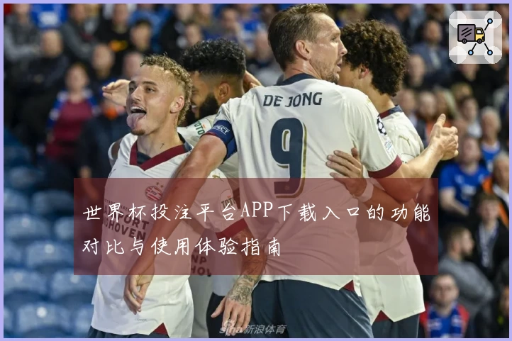 世界杯投注平台APP下载入口的功能对比与使用体验指南